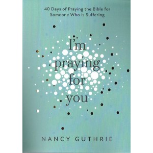I'm praying For You By Nancy Guthrie